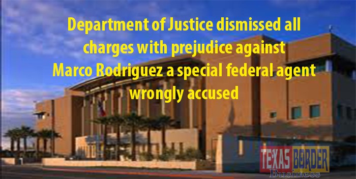 Department of Justice dismissed all charges with prejudice against Marco Rodriguez a special federal agent wrongly accused.