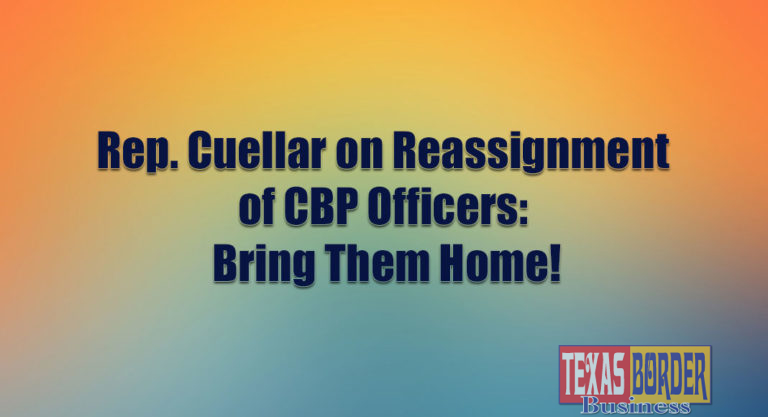 Rep. Cuellar on Reassignment of CBP Officers: Bring Them Home!