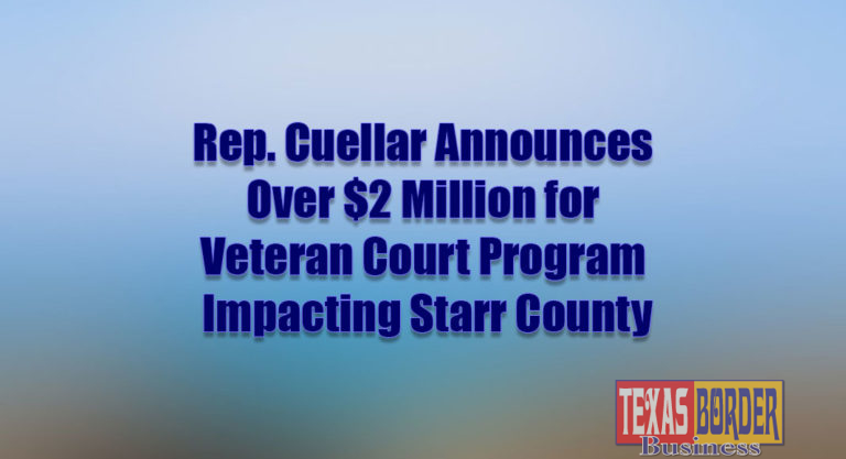 Rep. Cuellar Announces Over $2 Million for Veteran Court Program Impacting Starr County