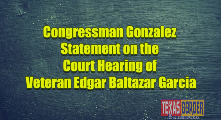 Congressman Gonzalez Statement on the Court Hearing of Veteran Edgar Baltazar Garcia