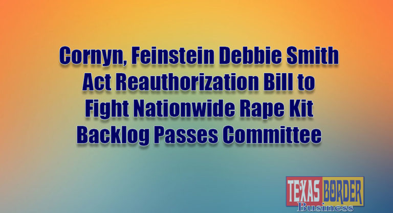 Cornyn, Feinstein Debbie Smith Act Reauthorization Bill to Fight Nationwide Rape Kit Backlog Passes Committee 