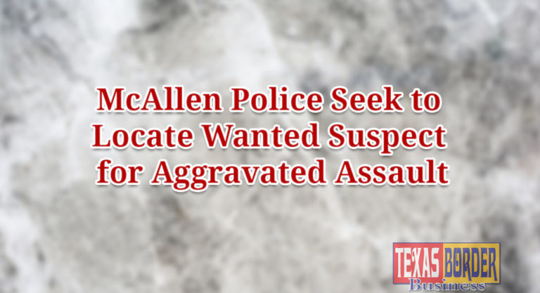 McAllen Police Seek to Locate Wanted Suspect for Aggravated Assault