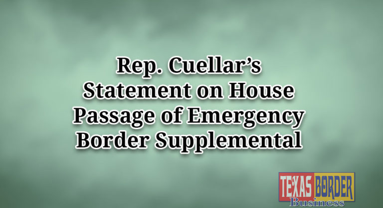 Rep. Cuellar’s Statement on House Passage of Emergency Border Supplemental
