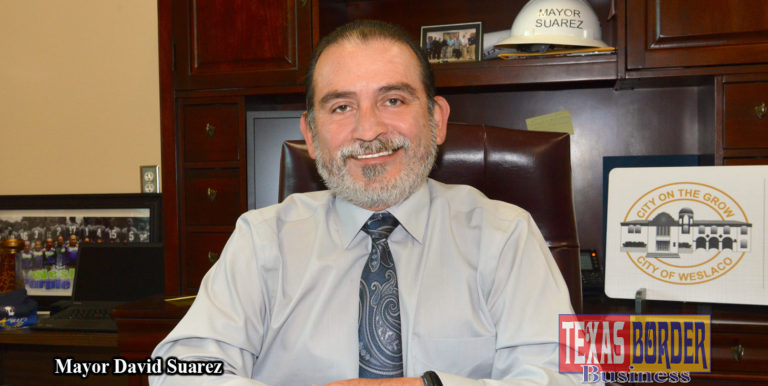 “Weslaco, a City that Grows by Leaps and Bounds” -Mayor David Suarez