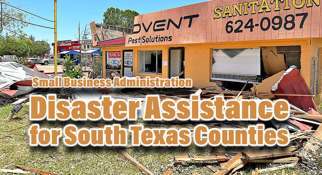 The disaster declaration makes SBA assistance available in Brooks, Cameron, Hidalgo, Kenedy, Starr and Willacy counties.