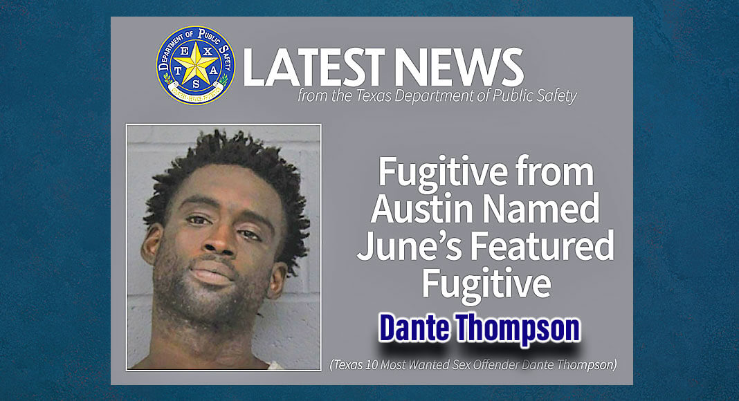 Texas 10 Most Wanted Sex Offender Dante Thompson has been named this month’s Featured Fugitive. The reward for information leading to his arrest is increased to $4,000 for the month if the tip is received in June. Texas DPS Image