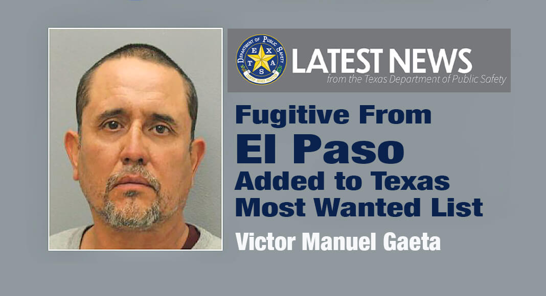  The Texas Department of Public Safety (DPS) has added Victor Manuel Gaeta, of El Paso, to the Texas 10 Most Wanted Fugitives List and Crime Stoppers is now offering a cash reward of up to $5,000 for information leading to his arrest. All tips are guaranteed to be anonymous. Photo: Texas DPS