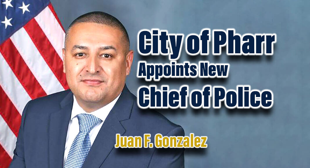 The City of Pharr will appoint Juan F. Gonzalez as Chief of Police for the Pharr Police Department. Image courtesy of The City of Pharr