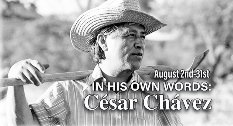 “In His Own Words: The Life and Work of César Chávez”, Aug. 2nd – 31st