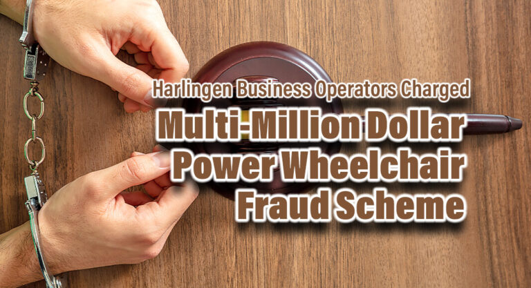 Harlingen Business Operators Charged in Multi-Million Dollar Power Wheelchair Fraud Scheme