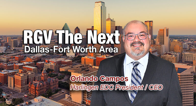 “The Valley could be the next Dallas-Fort Worth area,” Orlando Campos, new Harlingen EDC President / CEO