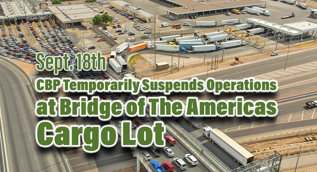 Beginning Monday, Sept. 18, U.S. Customs and Border Protection’s El Paso Office of Field Operations will temporarily suspend cargo processing at the Bridge of the Americas (BOTA) port of entry. USCBP Image for illustration purposes