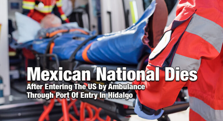 Mexican National Dies After Entering The US by Ambulance Through Port Of Entry In Hidalgo, Texas