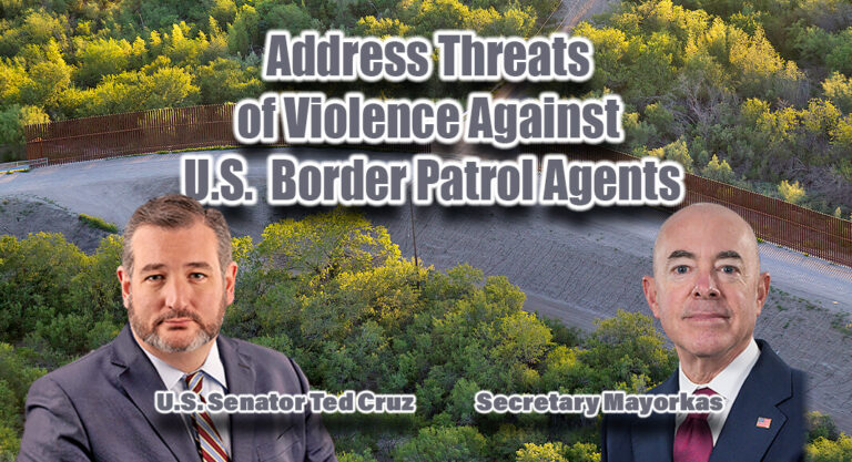Sen. Cruz Sends Letter Demanding Secretary Mayorkas Address Threats of Violence Against U.S. Border Patrol Agents 