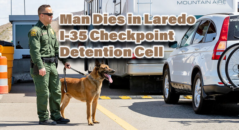 Apprehended Man Dies After Found Unresponsive in Laredo I-35 Checkpoint Detention Cell