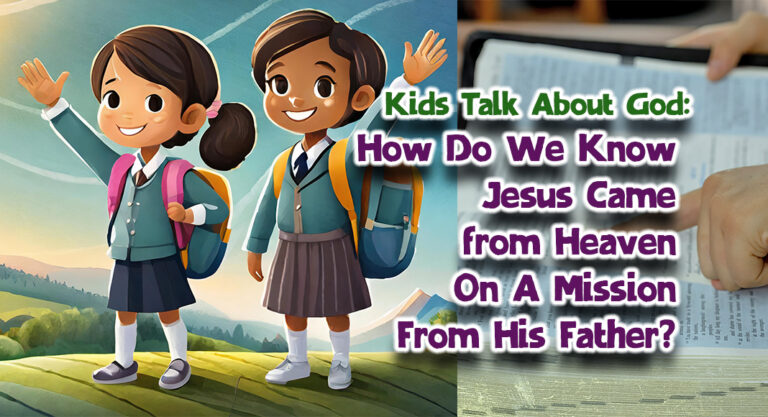 KIDS TALK ABOUT GOD: How Do We Know Jesus Came from Heaven On A Mission From His Father? 