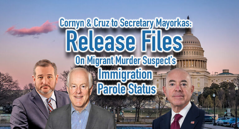 Cornyn, Cruz to Secretary Mayorkas: Release Files On Migrant Murder Suspect’s Immigration Parole Status