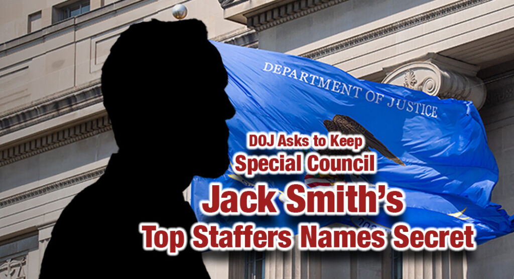 Judicial Watch announced today that the U.S. Department of Justice is asking a federal court to allow the agency to keep secret the names of top staffers working in Special Counsel Jack Smith’s office that is targeting former President Donald Trump and other Americans. Image Sources: Justice.gov and X 