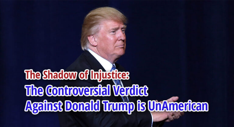 The Shadow of Injustice: The Controversial Verdict Against Donald Trump is UnAmerican