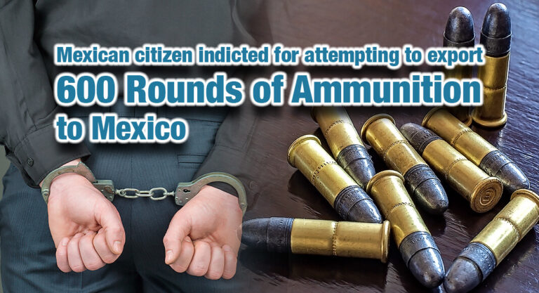 Mexican Citizen Indicted for Attempting to Export 600 Rounds Of Ammunition To Mexico