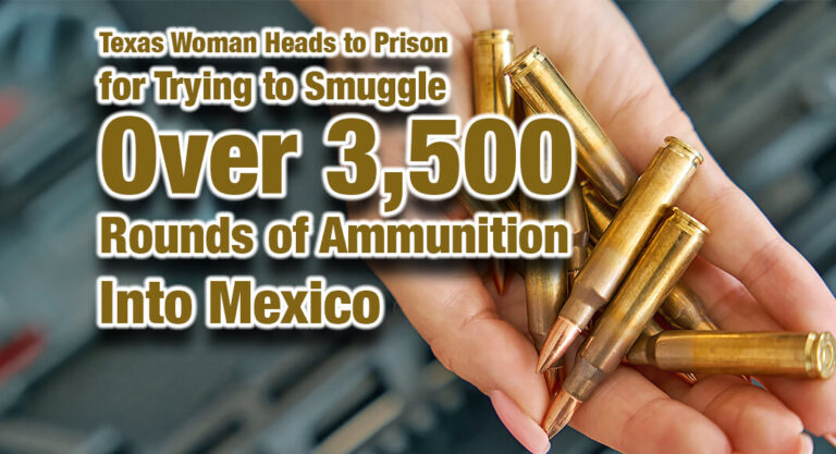 Texas Woman Heads to Prison for Trying to Smuggle Over 3,500 Rounds of Ammunition Into Mexico 
