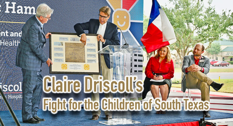 “Claire Driscoll, With Her Heart, Her Soul, and Her Legacy, Fought for the Children of South Texas,” Eric Hamon, CEO of Driscoll Children’s Hospital