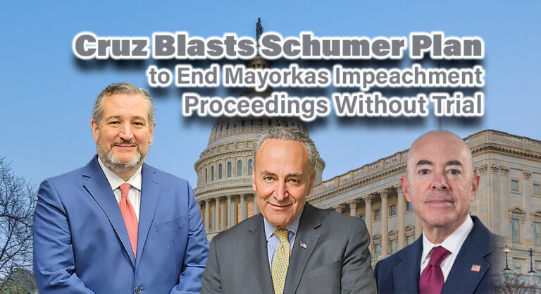 Sen. Cruz Blasts Schumer Plan to End Mayorkas Impeachment Proceedings Without Trial