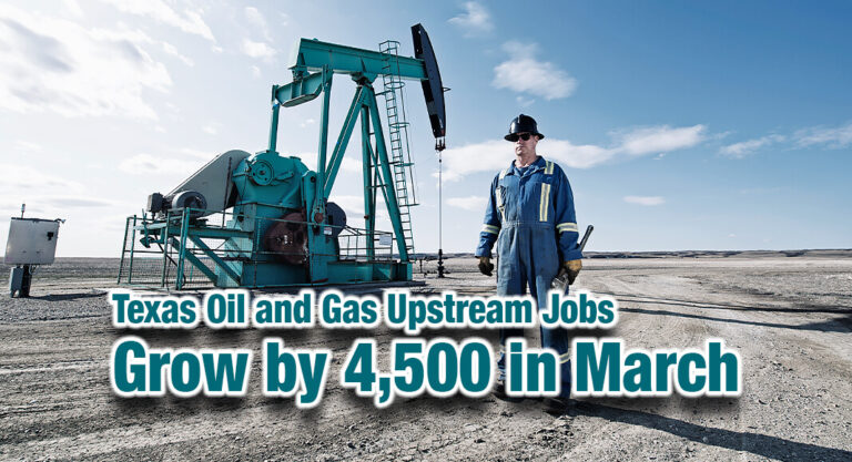 Texas Oil and Gas Upstream Jobs Grow by 4,500 in March