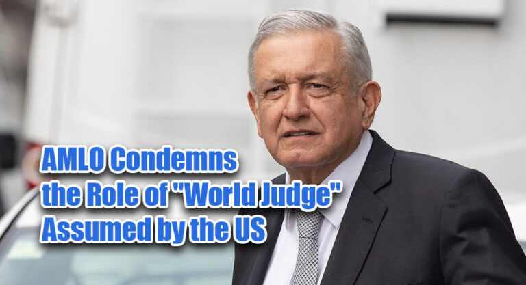 AMLO Condemns the Role of “World Judge” Assumed by the US