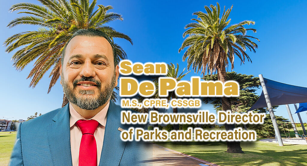 The City of Brownsville is pleased to announce the appointment of Mr. Sean De Palma, M.S., CPRE, CSSGB, as the new Parks and Recreation Department Director for the City. Courtesy Image for illustration purposes