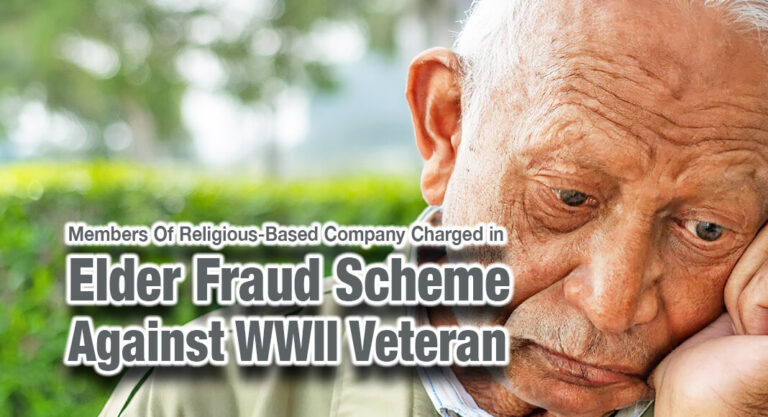 Members Of Religious-Based Company Charged in Elder Fraud Scheme Against WWII Veteran