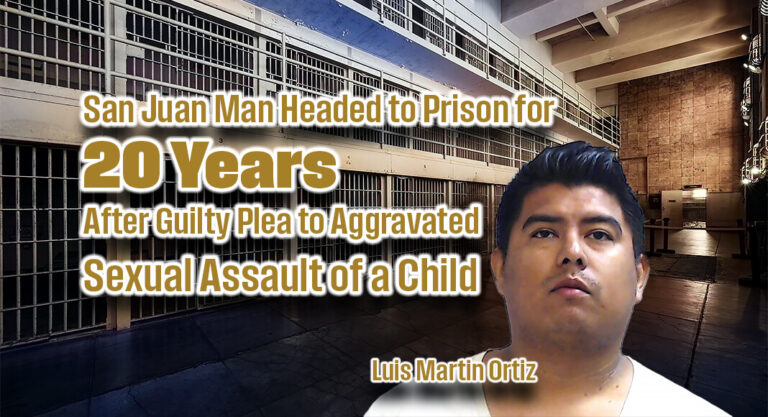 San Juan Man Headed to Prison for 20 Years after Guilty Plea to Aggravated Sexual Assault of a Child
