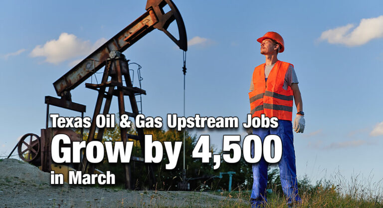 Texas Oil & Gas Upstream Jobs Grow by 4,500 in March