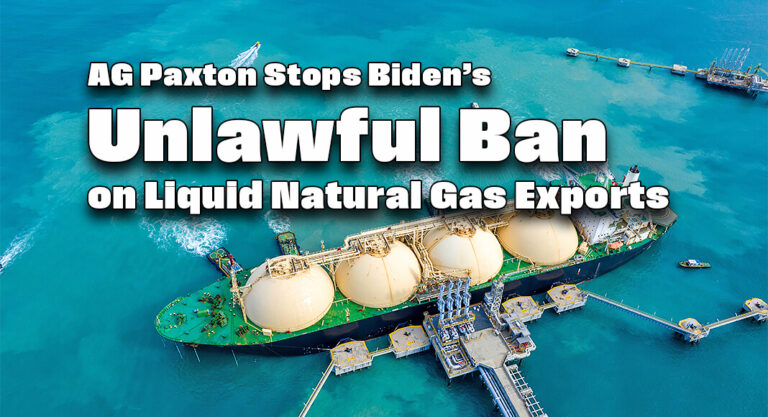 Attor­ney Gen­er­al Ken Pax­ton Stops Biden’s Unlaw­ful Ban on Liq­uid Nat­ur­al Gas Exports