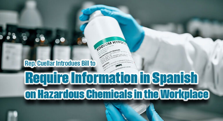 Rep. Cuellar Introduces Bill to Require Information in Spanish on Hazardous Chemicals in the Workplace