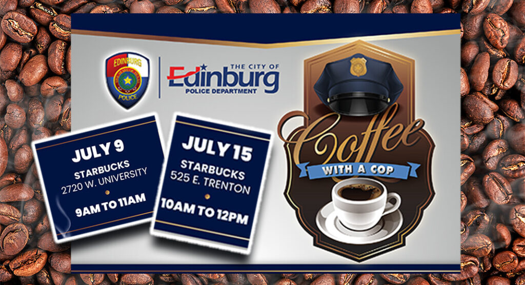 Join Edinburg police officers for a hot cup of joe and good conversation this month! The Edinburg Police Department, in a continued effort to build a strong relationship with its residents, will host two Coffee with a Cop sessions in July.  Image courtesy of the City of Edinburg for illustration purposes