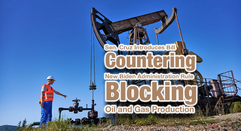 Sen. Cruz Introduces Bill Countering New Biden Administration Rule Blocking Oil and Gas Production
