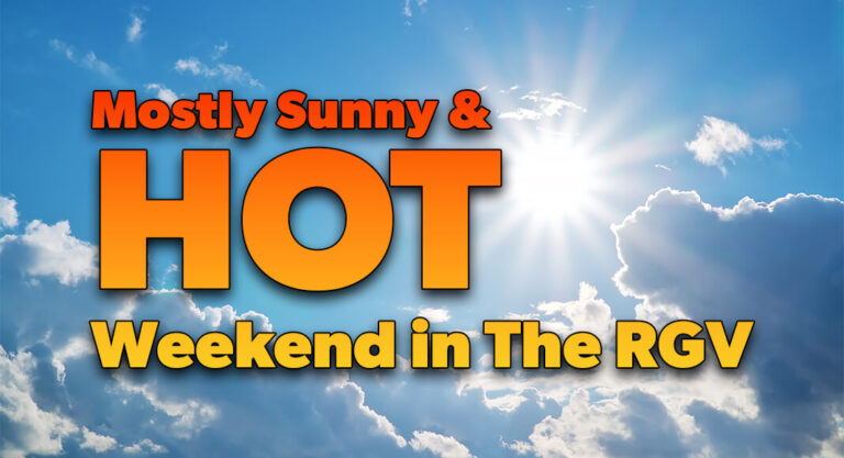 Mostly Sunny and Hot Weekend in The RGV