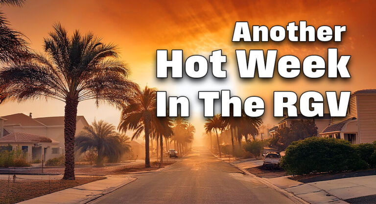 Another Hot Week in the RGV