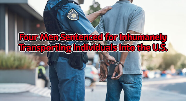 Four Men Sentenced in Large-Scale Human Smuggling Conspiracy in Texas