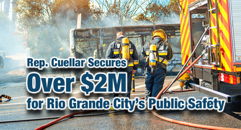 Rep. Cuellar Secures $2,509,264 for Rio Grande City’s Public Safety