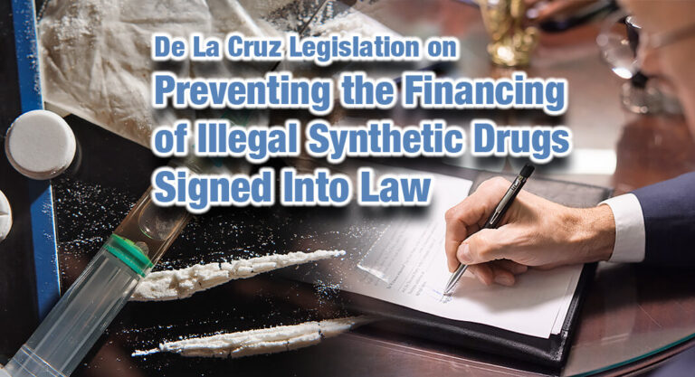 De La Cruz Legislation on Preventing the Financing of Illegal Synthetic Drugs Signed into Law