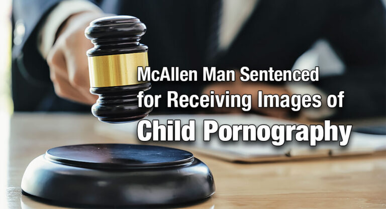 McAllen Man Sentenced for Receiving Images of Child Pornography
