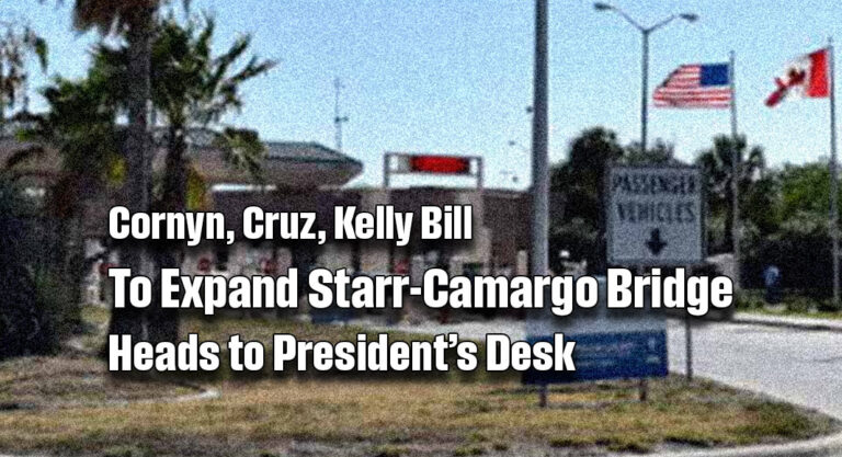 Cornyn, Cruz, Kelly Bill to Expand Starr-Camargo Bridge Heads to President’s Desk