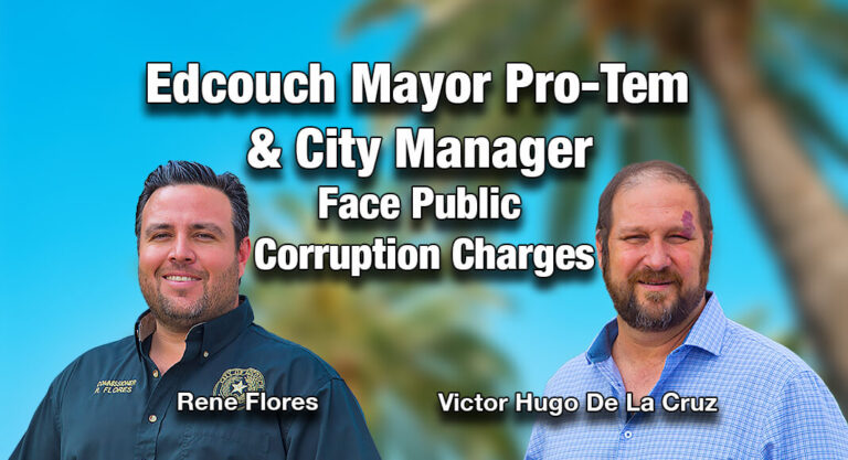 Edcouch Mayor Pro-Tem & City Manager Face Public Corruption Charges