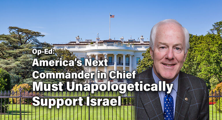 Op-Ed; Senator Cornyn: America’s Next Commander in Chief Must Unapologetically Support Israel