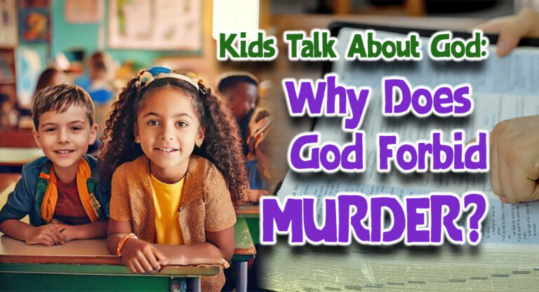 Kids Talk About God: In The Sixth Commandment, Why Did God Forbid Murder?