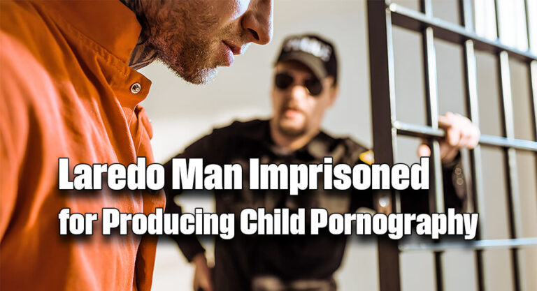 Laredo Man Imprisoned for Producing Child Pornography