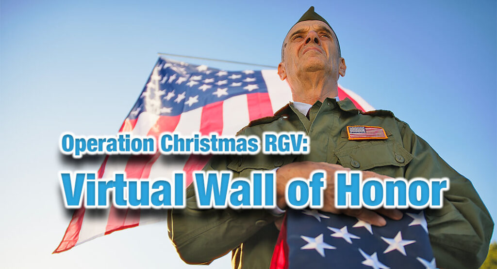 Operation Christmas RGV is proud to announce its second annual Veteran's Day Virtual Wall of Honor and invites the community to help pay tribute to the brave men and women who have served our country. Image for illustration purposes