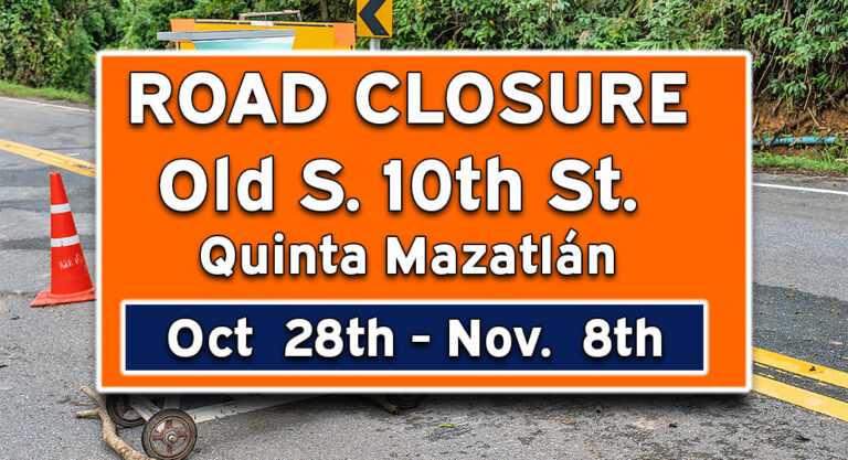 Road Closure for Old S. 10th St. Quinta Mazatlán Drainage Improvements